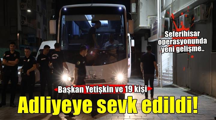 Başkan Yetişkin ve 19 kişi adliyeye sevk edildi!