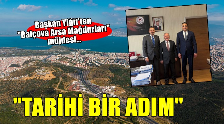 Başkan Yiğit'ten ''Balçova Arsa Mağdurları'' müjdesi... ''TARİHİ BİR ADIM''