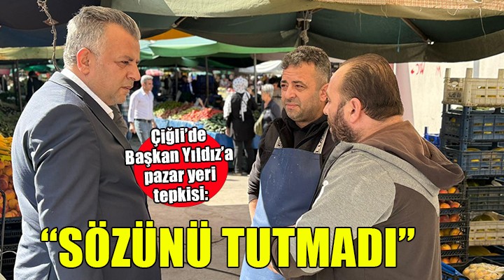 Başkan Yıldız a pazaryeri tepkisi...  SÖZÜNÜ TUTMADI 