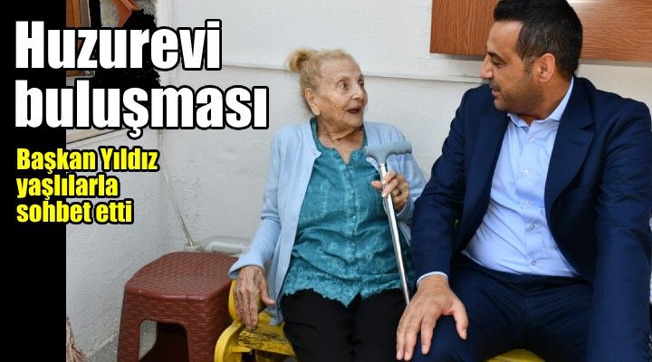 Başkan Yıldız ile huzurevi sakinleri buluştu...