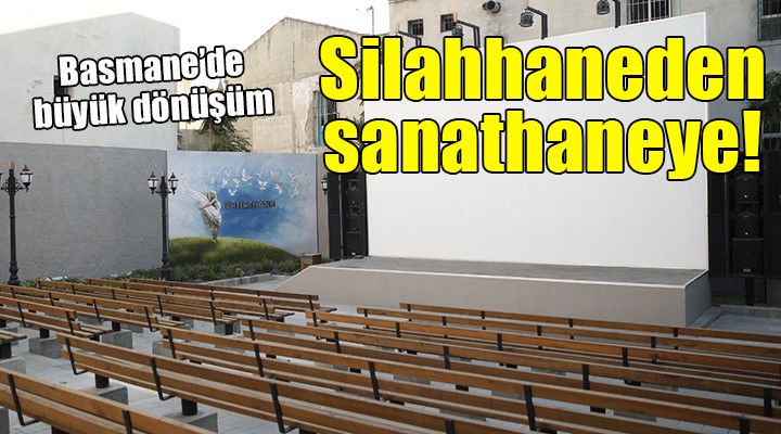 Basmane’de büyük dönüşüm: Silahhane’den Sanathane’ye!