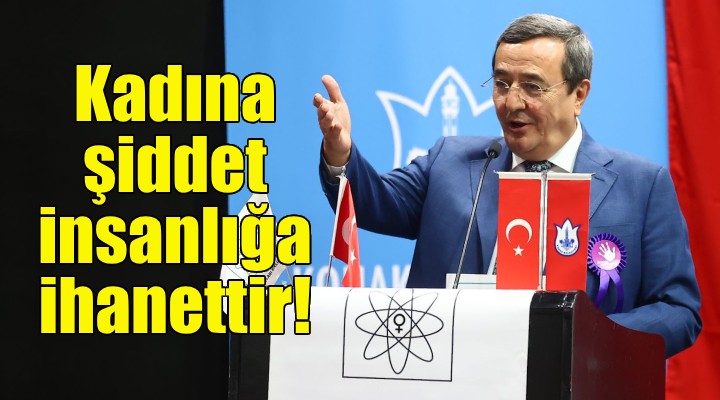 Batur: Kadına yönelik şiddet insanlığa ihanettir!