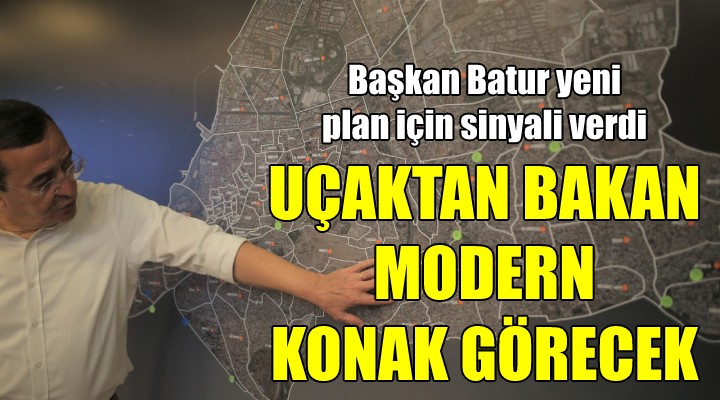 Batur: Uçaktan bakanlar modern bir Konak görecek