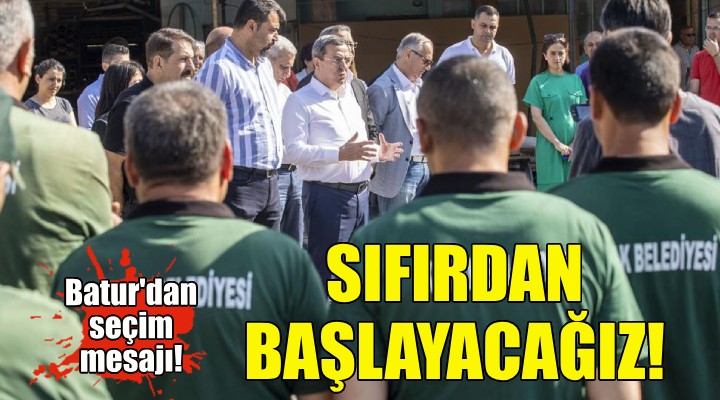 Batur dan seçim mesajı: Sıfırdan başlayacağız!