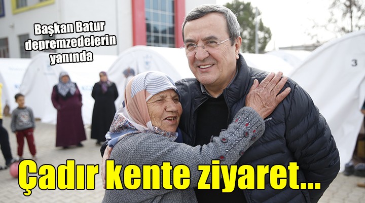 Batur’dan Konak’ın çadır kentine ziyaret...