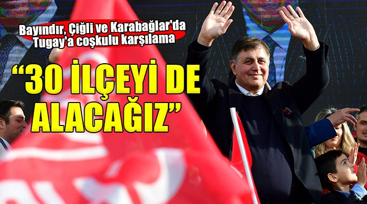 Bayındır, Çiğli ve Karabağlar da Tugay a coşkulu karşılama