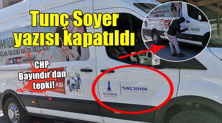 Bayındır da hizmet aracındaki Tunç Soyer yazısı kapatıldı!