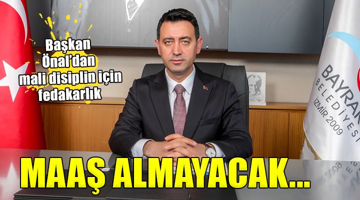 Bayraklı Belediye Başkanı Önal dan maaş fedakarlığı...