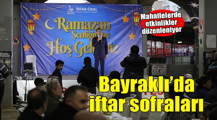 Bayraklı Belediyesi Ramazan sofralarını mahallelere taşıyor