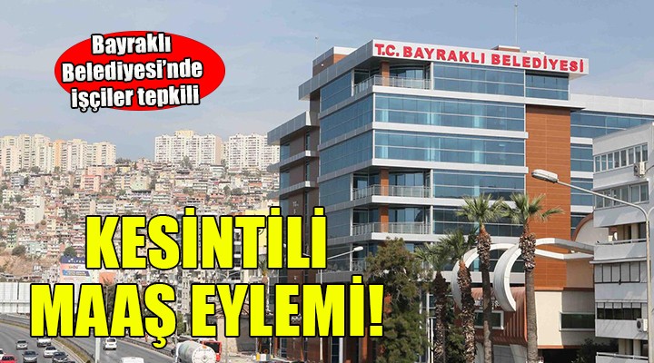 Bayraklı Belediyesi nde  Kesintili maaş  tepkisi!