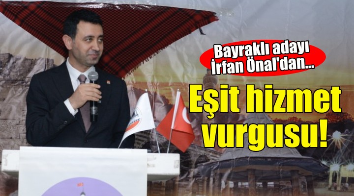 Bayraklı adayı İrfan Önal’dan eşit hizmet vurgusu!