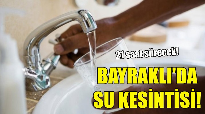 Bayraklı da 21 saatlik su kesintisi!