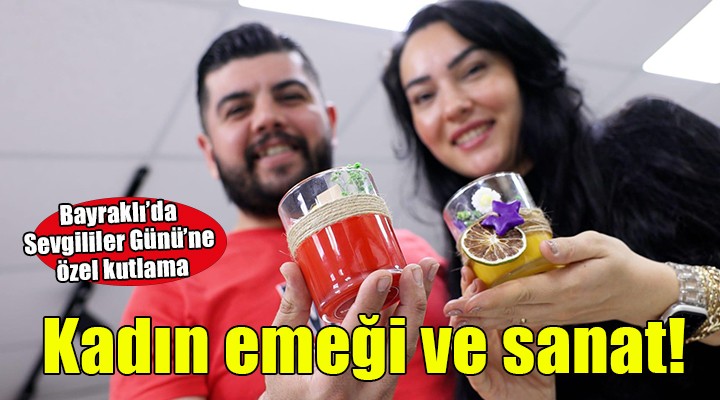 Bayraklı da Sevgililer Günü kadın emeği ve sanatla kutlandı