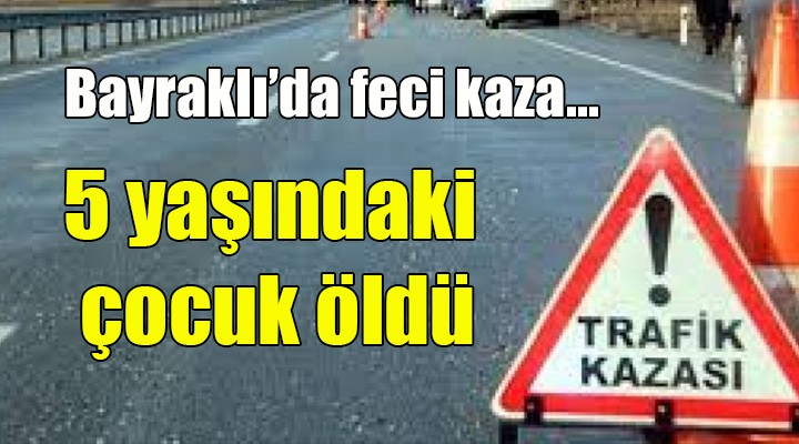 Bayraklı da feci kaza... 5 yaşındaki çocuk öldü