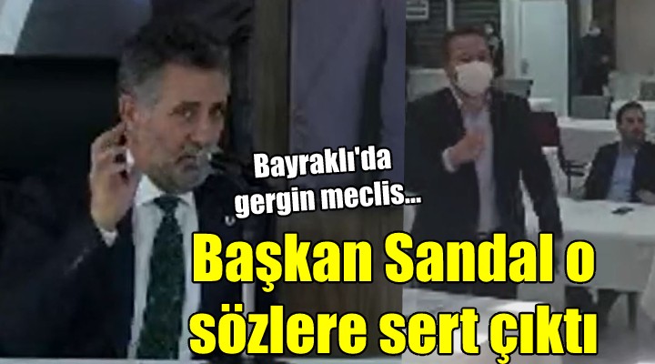 Bayraklı da gergin meclis... Başkan Sandal o sözlere sert çıktı!