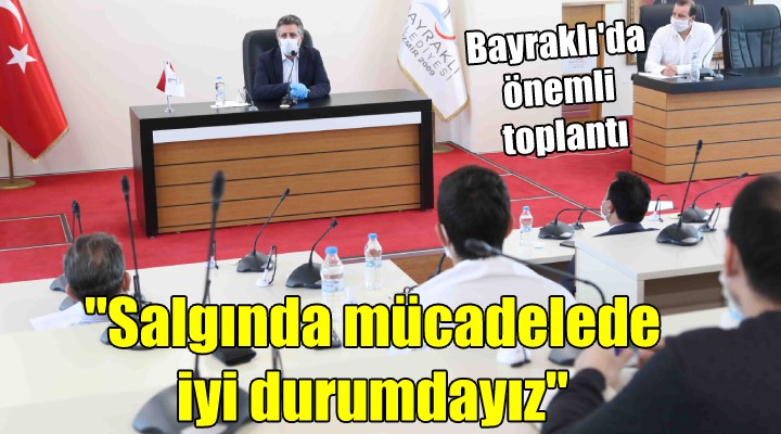 Bayraklı da önemli toplantı...  Salgında mücadelede iyi durumdayız 