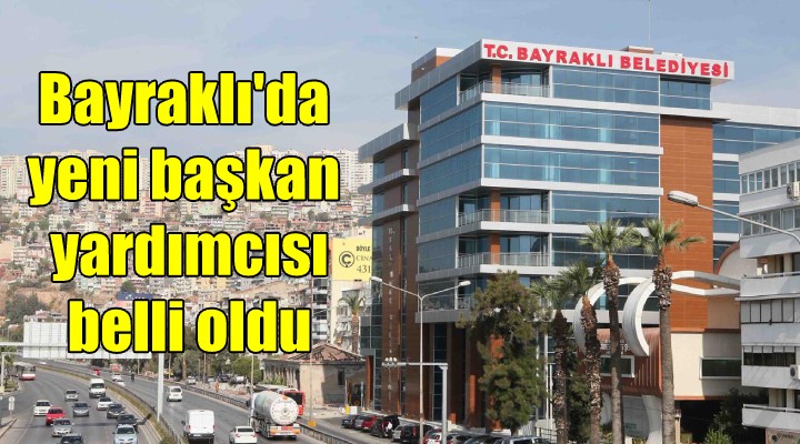 Bayraklı da yeni başkan yardımcısı belli oldu