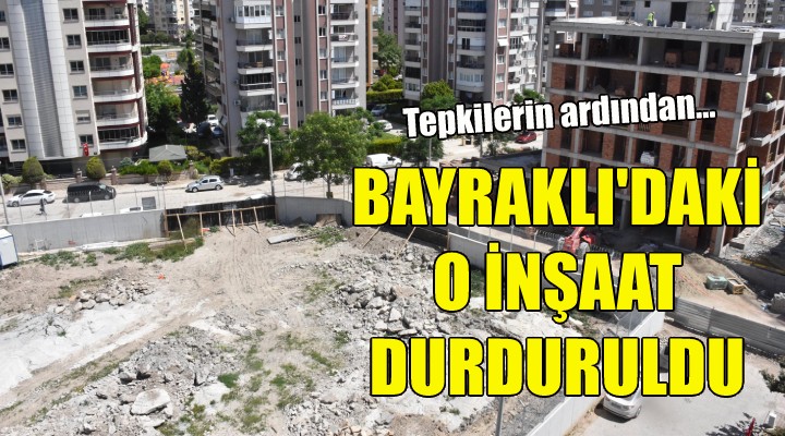 Bayraklı daki o inşaat durduruldu!