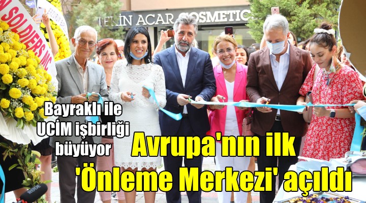 Bayraklı-UCİM işbirliği büyüyor... Avrupa nın ilk  Önleme Merkezi  açıldı!