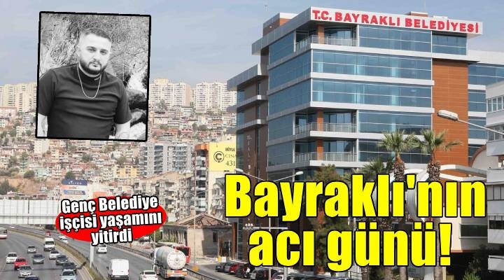 Bayraklı nın acı günü! Genç Belediye işçisi yaşamını yitirdi