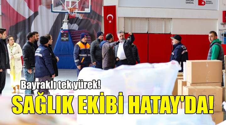 Bayraklı nın sağlık ekibi Hatay’da!