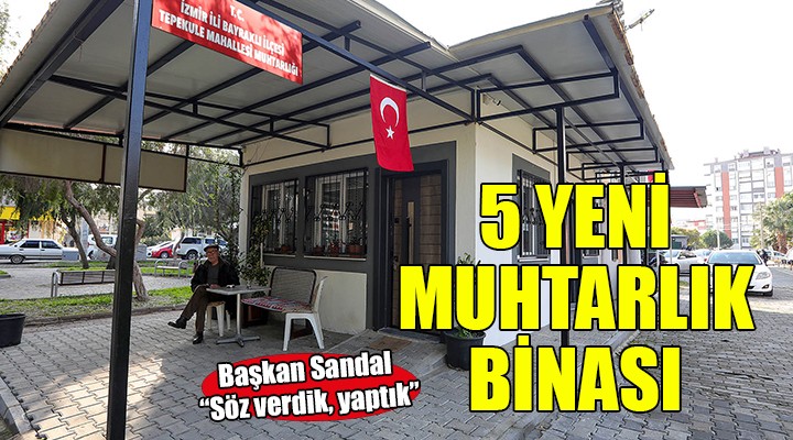 Bayraklı ya 5 yeni muhtarlık binası...