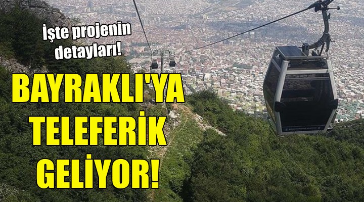 Bayraklı ya teleferik geliyor!