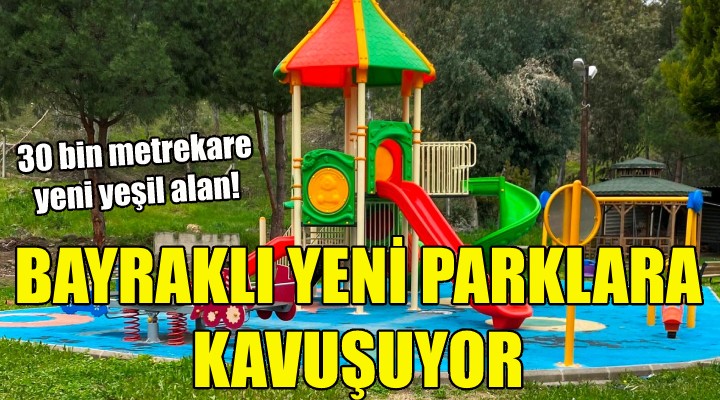 Bayraklı yeni parklara kavuşuyor!