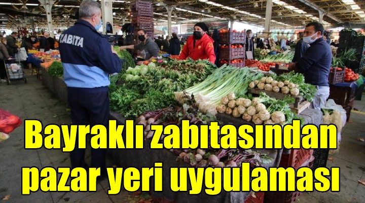 Bayraklı zabıtasından pazar yeri uygulaması