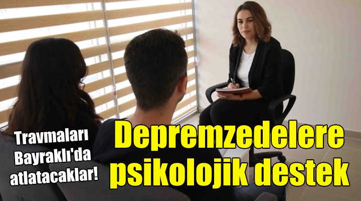 Bayraklı’da depremzedelere psikolojik destek!