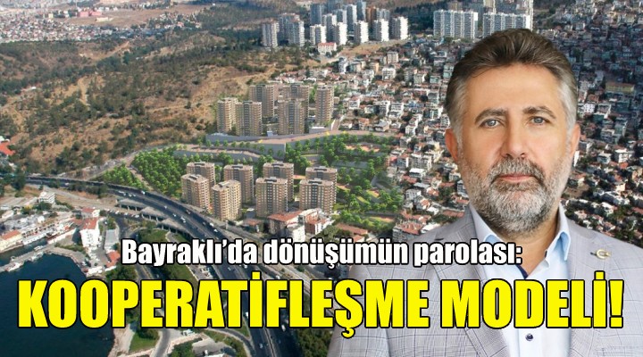 Bayraklı’da dönüşümün parolası: Kooperatifleşme Modeli!