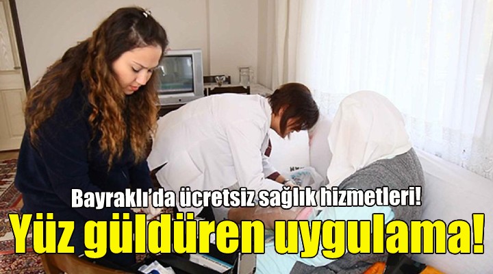 Bayraklı’da ücretsiz sağlık hizmetleri yüzleri güldürüyor!