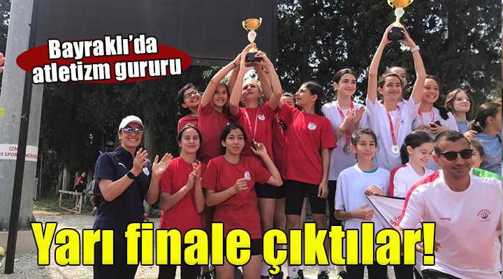 Bayraklılı atletizmciler yarı finalde...