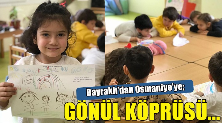 Bayraklı’nın çocuklarından Osmaniye’ye gönül köprüsü!