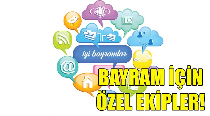 Bayram için özel ekipler!