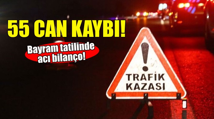 Bayram tatilinde acı bilanço... 55 can kaybı!