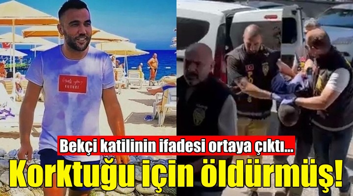 Bekçiyi korktuğu için öldürmüş!