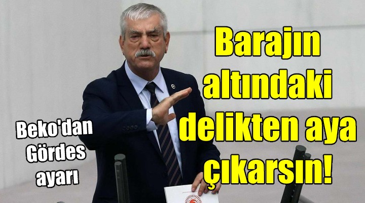 Beko: O barajın altındaki delikten aya çıkarsınız!