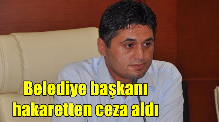 Belediye başkanı hakaretten ceza aldı!