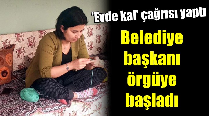 Belediye başkanı örgüye başladı...