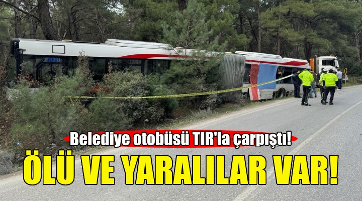 Belediye otobüsü TIR la çarpıştı: Ölü ve yaralılar var!