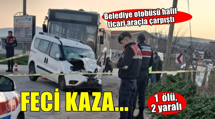 Belediye otobüsü ile hafif ticari araç çarpıştı: 1 ölü, 2 yaralı