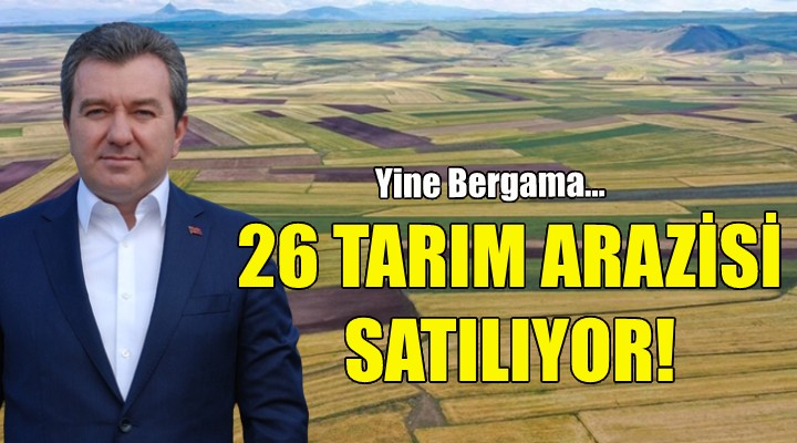 Bergama Belediyesi 26 tarım arazisini satıyor!