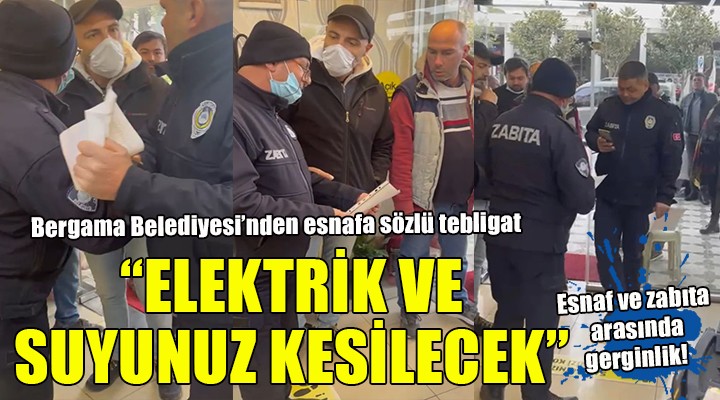 Bergama Belediyesi nden esnafa:  Dükkanları boşaltın yoksa elektrik suyunuz kesilecek 