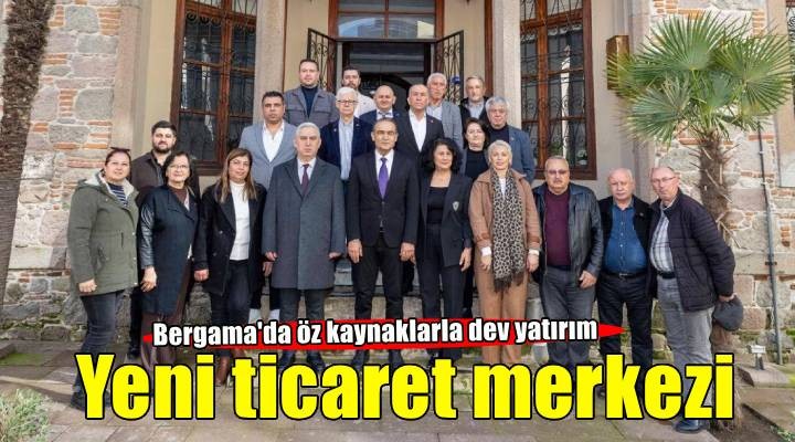 Bergama Ticaret Merkezi’nin temeli atıldı