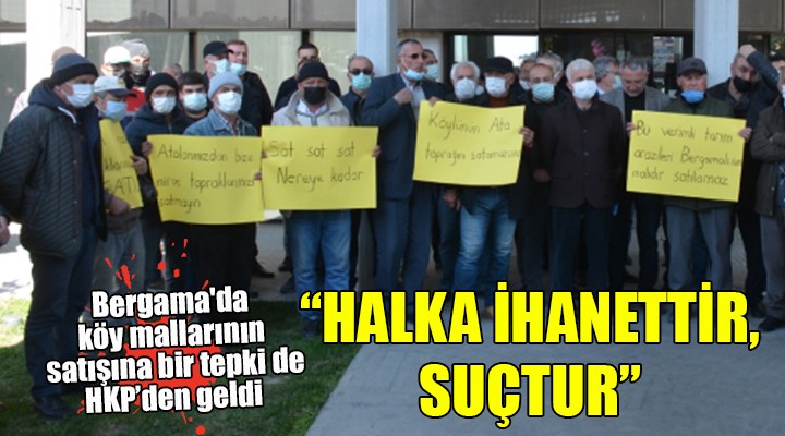 Bergama da köy mallarının satışına bir tepki daha...  HALKA İHANETTİR, SUÇTUR 