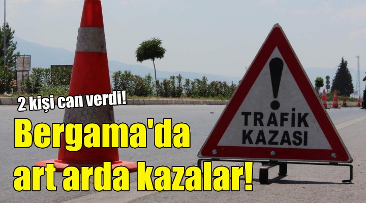 Bergama daki kazalarda 2 kişi can verdi!