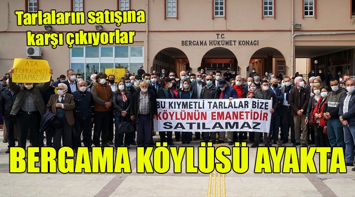 Bergama köylüsü tarlaların satışına direniyor!