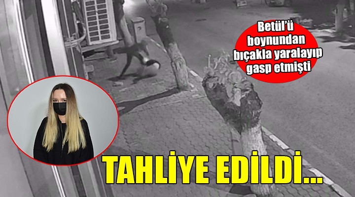 Betül'ü boynundan bıçakla yaralayıp gasp eden sanığa tahliye kararı