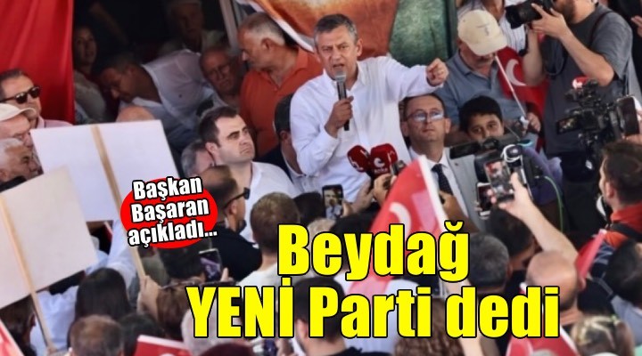 Beydağ YENİ Parti'ye geçiyor!